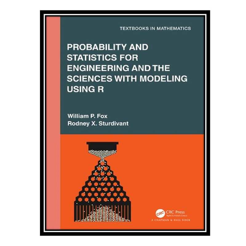 کتاب Probability and Statistics for Engineering and the Sciences with Modeling using R اثر Rodney X Sturdivant AND William P Fox انتشارات مؤلفین طلایی