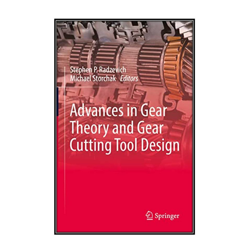 کتاب Advances in Gear Theory and Gear Cutting Tool Design اثر Stephen P. Radzevich and Michael Storchak انتشارات مؤلفين طلايي