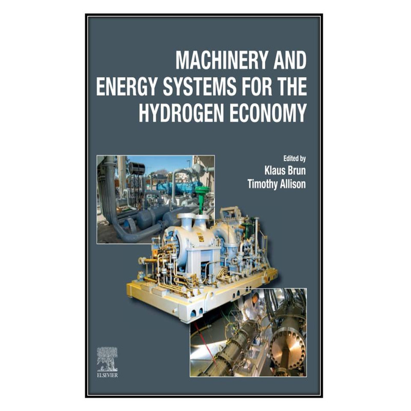 کتاب Machinery and Energy Systems for the Hydrogen Economy اثر Klaus Brun and Timothy C. Allison انتشارات مؤلفين طلايي