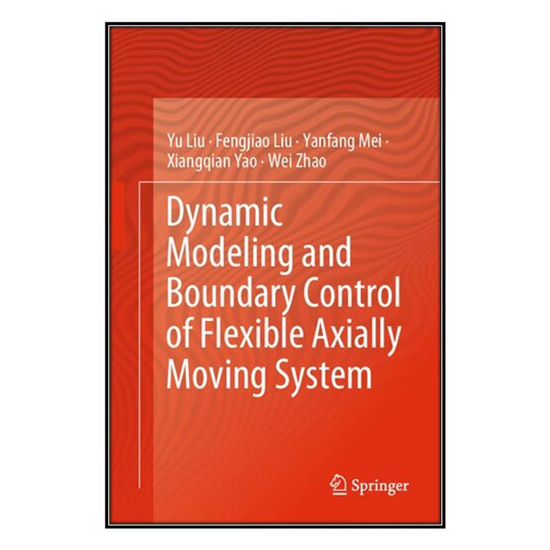 کتاب Dynamic Modeling and Boundary Control of Flexible Axially Moving System اثر  جمعي از نويسندگان انتشارات مؤلفين طلايي