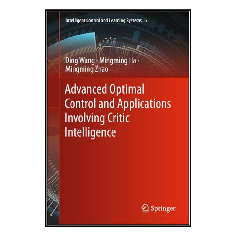 کتاب Advanced Optimal Control and Applications Involving Critic Intelligence اثر جمعي از نويسندگان انتشارات مؤلفين طلايي