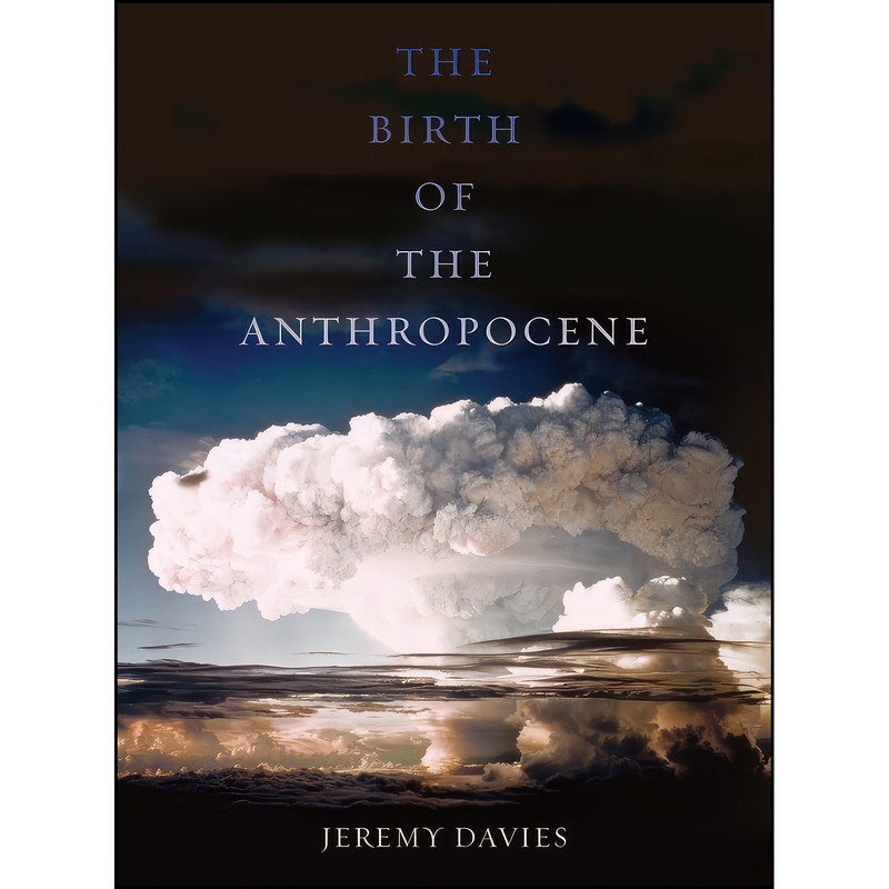کتاب The Birth of the Anthropocene اثر Jeremy Davies انتشارات University of California Press