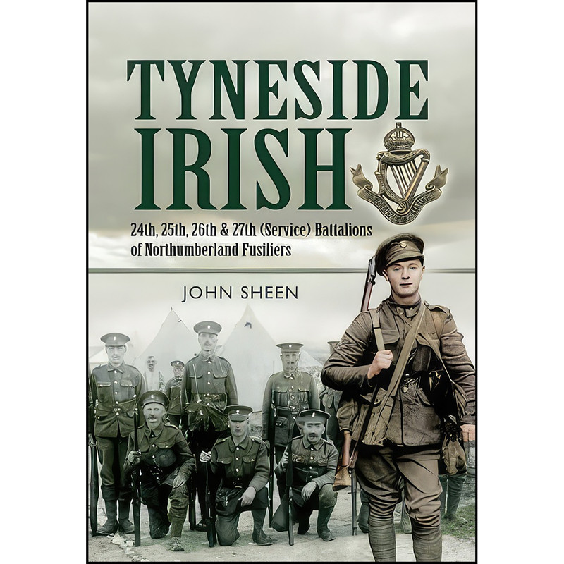 کتاب Tyneside Irish اثر John Sheen انتشارات Pen and Sword Military