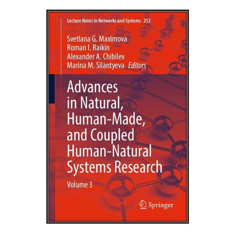 کتاب Advances in Natural, Human-Made, and Coupled Human-Natural Systems Research اثر  جمعي از نويسندگان انتشارات مؤلفين طلايي