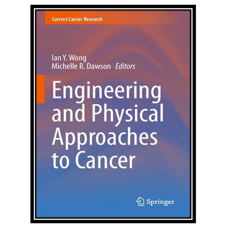 کتاب Engineering and Physical Approaches to Cancer اثر Ian Y. Wong and Michelle R. Dawson انتشارات مؤلفین طلایی