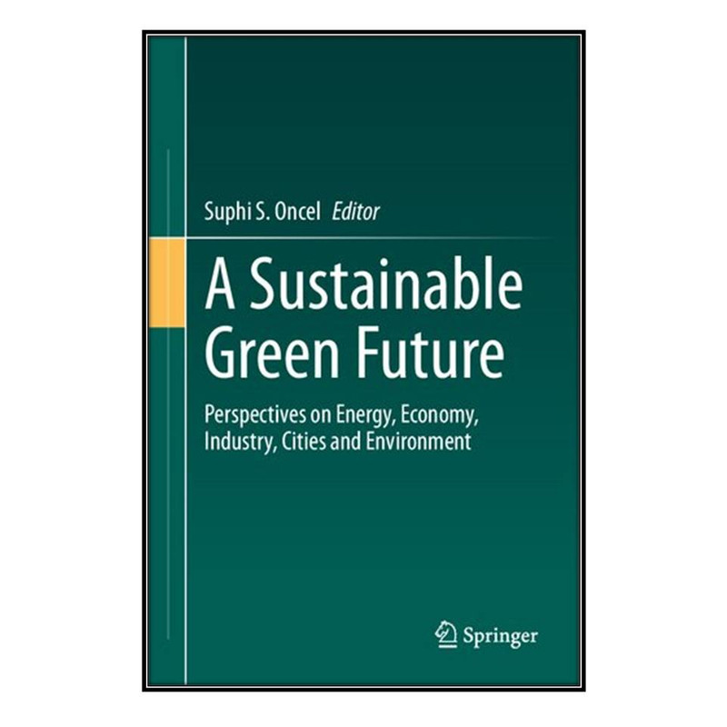 کتاب A Sustainable Green Future اثر 	Suphi S. Oncel انتشارات مؤلفين طلايي