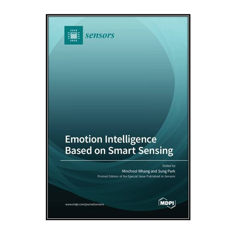 کتاب Emotion Intelligence Based on Smart Sensing اثر 	Mincheol Whang and Sung Park انتشارات مؤلفين طلايي