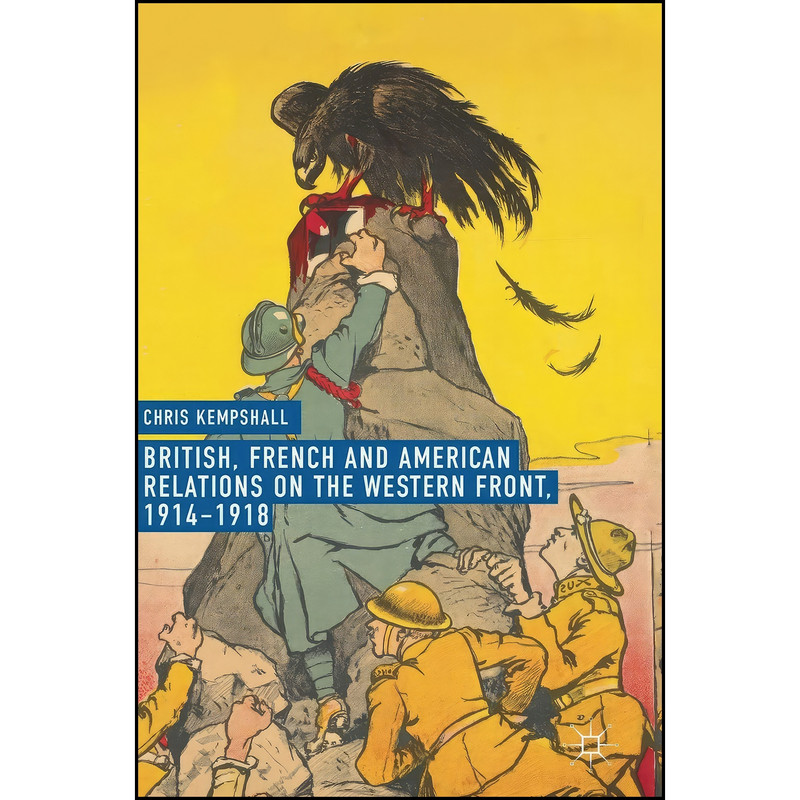 کتاب British, French and American Relations on the Western Front, 1914–1918 اثر Chris Kempshall انتشارات Palgrave Macmillan