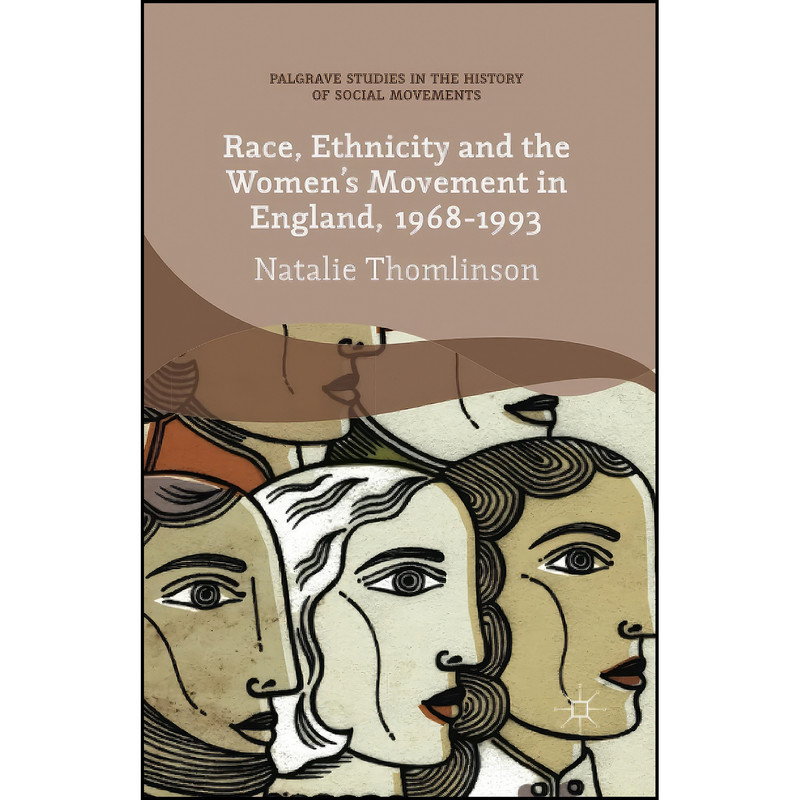 کتاب Race, Ethnicity and the Women's Movement in England, 1968-1993  اثر Natalie Thomlinson انتشارات Palgrave Macmillan