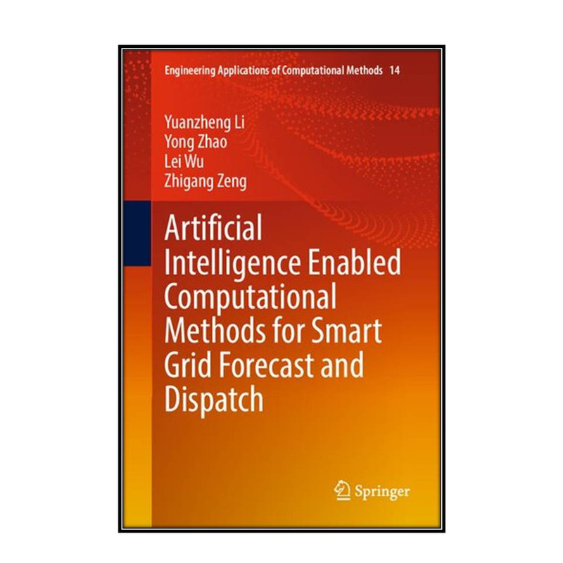 کتاب Artificial Intelligence Enabled Computational Methods for Smart Grid Forecast and Dispatch اثر  جمعي از نويسندگان انتشارات مؤلفين طلايي