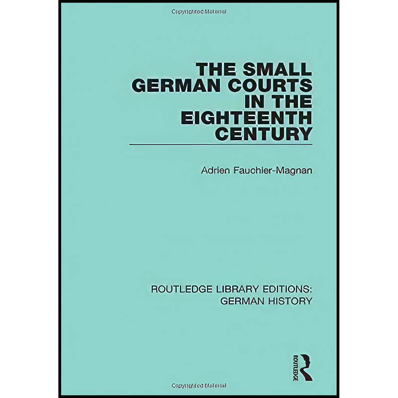کتاب The Small German Courts in the Eighteenth Century The Small German Courts in the Eighteenth Century  اثر Adrien Fauchier-Magnan انتشارات Routledge