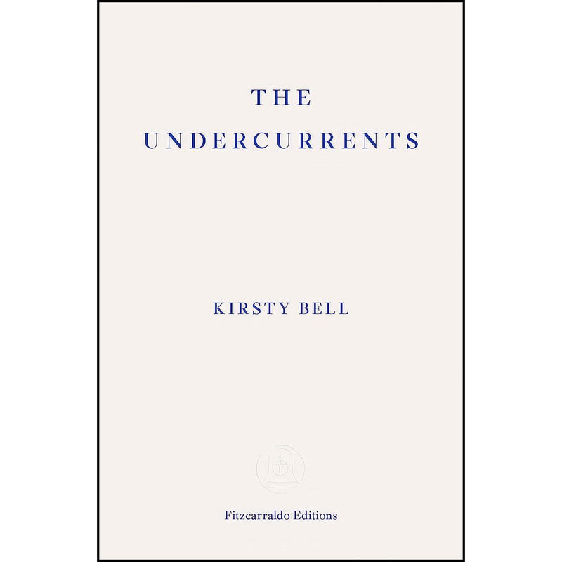 کتاب The Undercurrents اثر Kirsty Bell انتشارات Fitzcarraldo Editions
