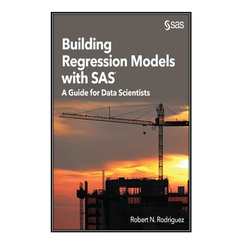 کتاب Building Regression Models with SAS اثر Robert N Rodriguez انتشارات مؤلفين طلايي