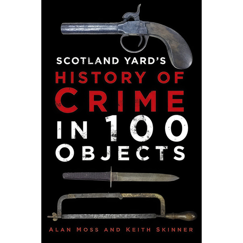 کتاب History of Crime in 100 Objects اثر Alan Moss and Keith Skinner انتشارات The History Press
