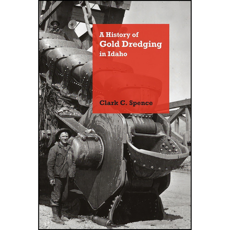 کتاب A History of Gold Dredging in Idaho  اثر Clark C. Spence انتشارات University Press of Colorado