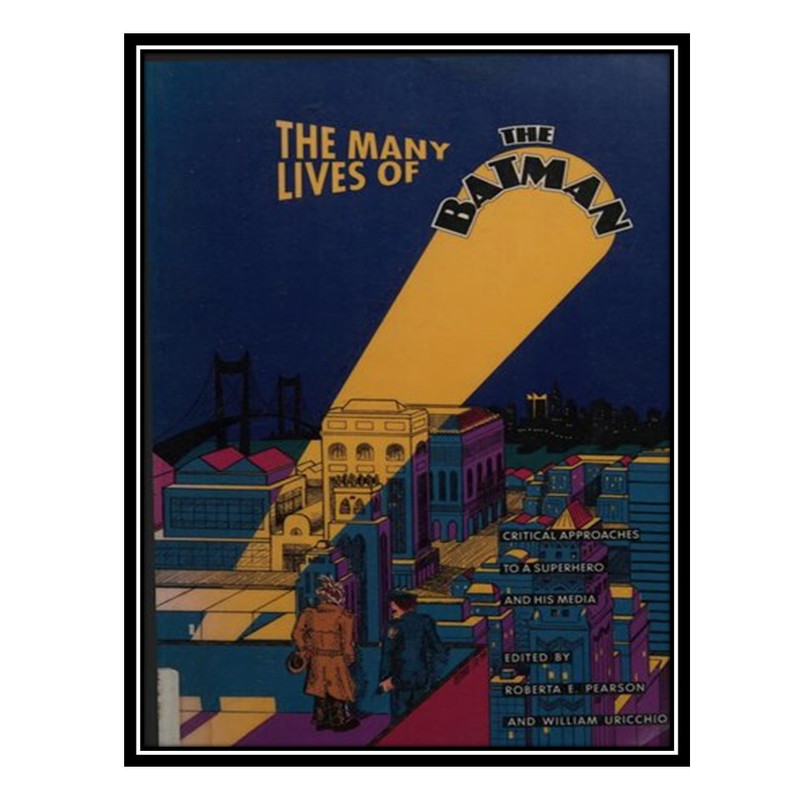 کتاب The Many Lives of the Batman: Critical Approaches to a Superhero and his Media اثر Roberta Pearson, William Uricchio انتشارات مؤلفین طلایی