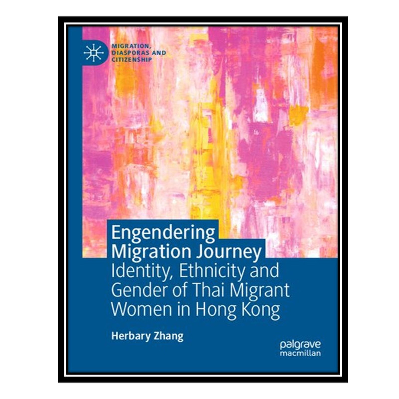 کتاب Engendering Migration Journey: Identity, Ethnicity and Gender of Thai Migrant Women in Hong Kong اثر Herbary Zhang انتشارات مؤلفین طلایی