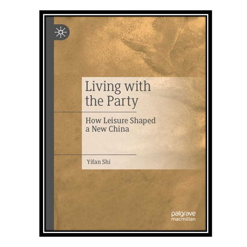 کتاب Living with the Party: How Leisure Shaped a New China اثر Yifan Shi انتشارات مؤلفین طلایی