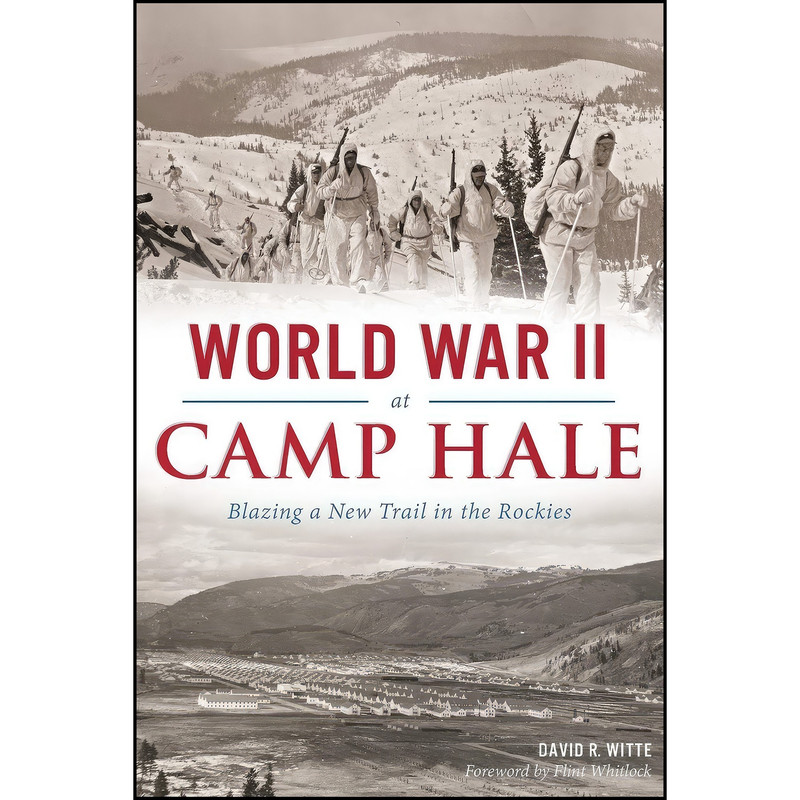 کتاب World War II at Camp Hale اثر David R. Witte and Flint Whitlock انتشارات The History Press