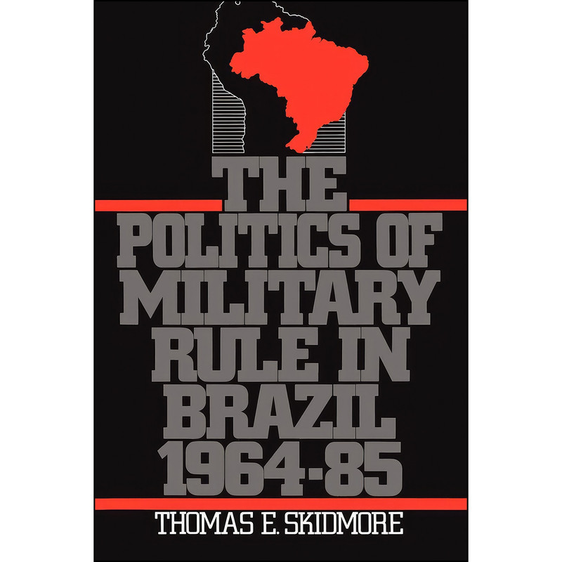 کتاب The Politics of Military Rule in Brazil, 1964-1985 اثر Thomas E. Skidmore انتشارات Oxford University Press