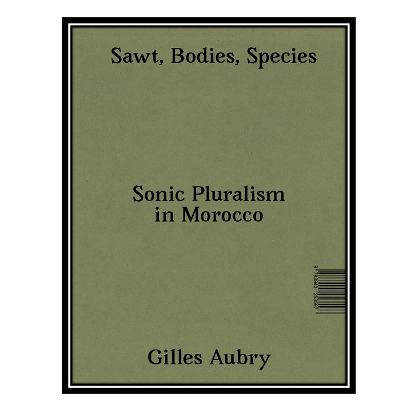 کتاب Sawt, Bodies, Species - Sonic Pluralism in Morocco اثر Gilles Aubry انتشارات مؤلفین طلایی