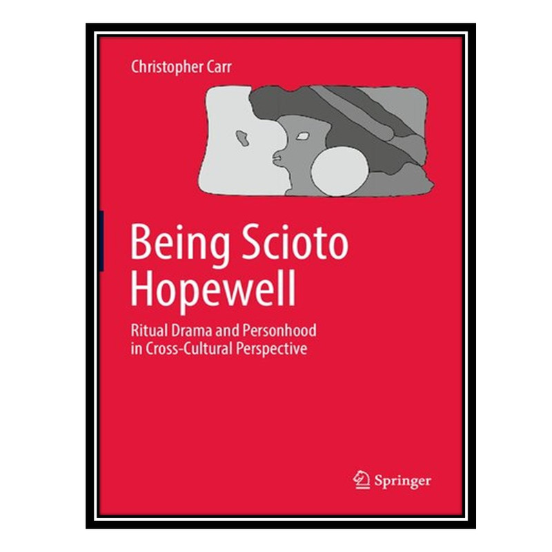 کتاب Being Scioto Hopewell: Ritual Drama and Personhood in Cross-Cultural Perspective اثر Christopher Carr انتشارات مؤلفین طلایی