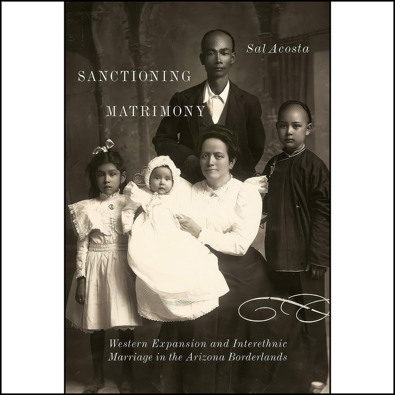 کتاب Sanctioning Matrimony اثر Sal Acosta انتشارات University of Arizona Press