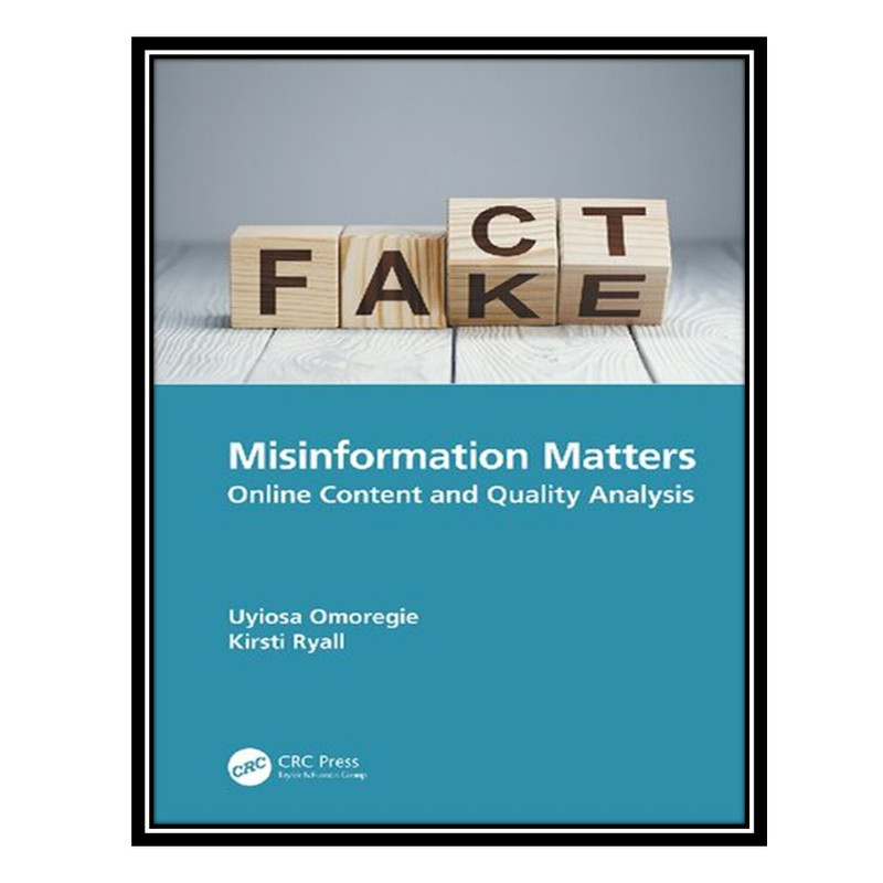 کتاب Misinformation Matters: Online Content and Quality Analysis اثر Uyiosa Omoregie AND Kirsti Ryall انتشارات مؤلفین طلایی