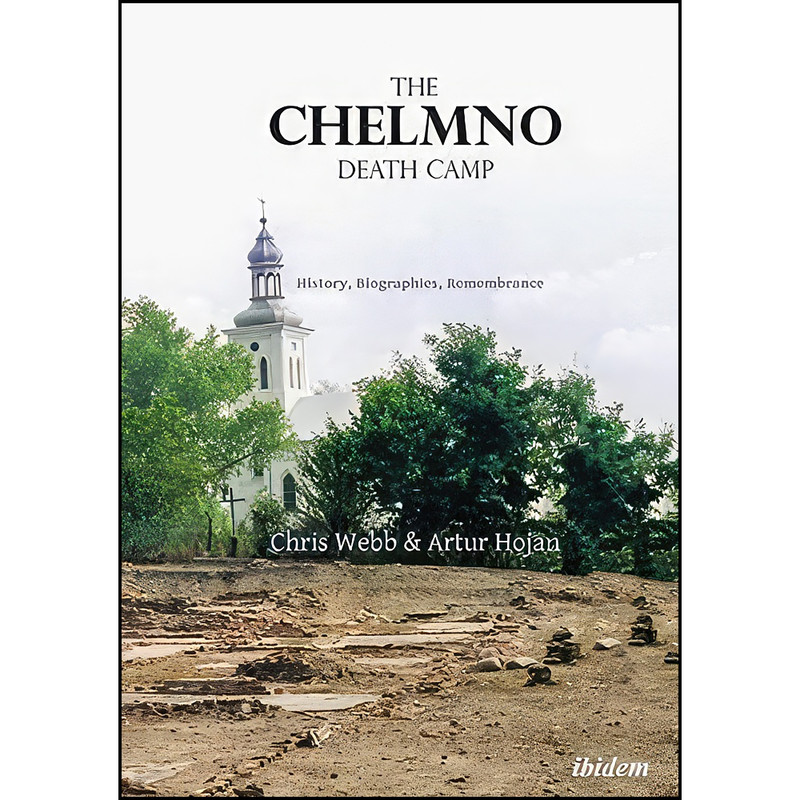کتاب The Chelmno Death Camp اثر Artur Hojan and Chris Webb انتشارات ibidem Press