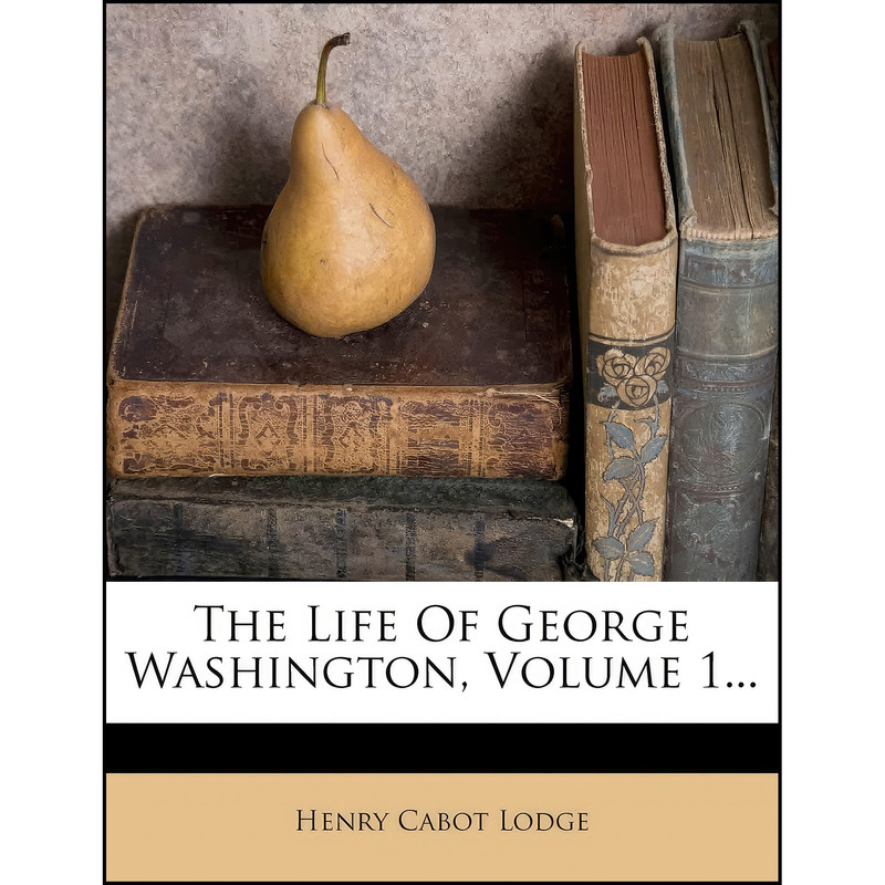 کتاب The Life Of George Washington, Volume 1... اثر Henry Cabot Lodge انتشارات Nabu Press