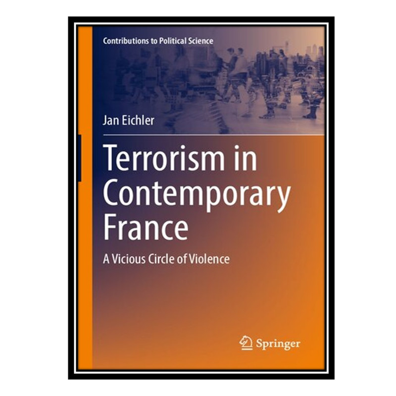 کتاب Terrorism in Contemporary France: A Vicious Circle of Violence اثر Jan Eichler انتشارات مؤلفین طلایی