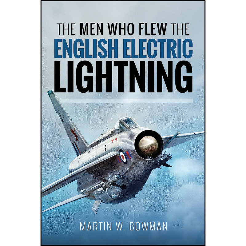 کتاب The Men Who Flew the English Electric Lightning اثر Martin W. Bowman انتشارات Pen and Sword Aviation