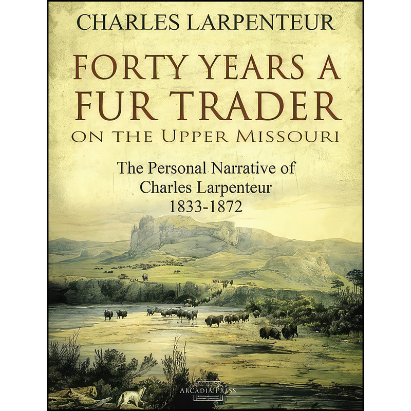 کتاب Forty Years a Fur Trader on the Upper Missouri اثر Charles Larpenteur انتشارات تازه ها