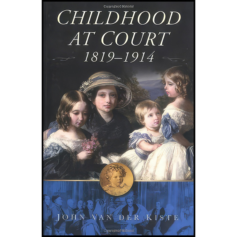 کتاب Childhood at Court 1819-1914 اثر John Van der Kiste انتشارات The History Press