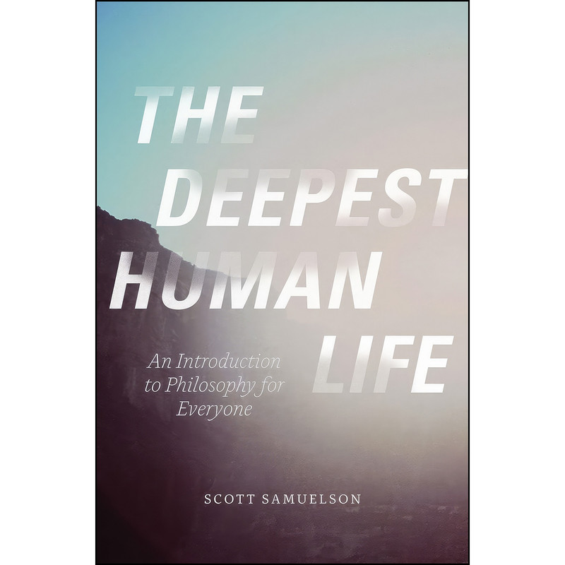 کتاب The Deepest Human Life اثر Scott Samuelson انتشارات University of Chicago Press