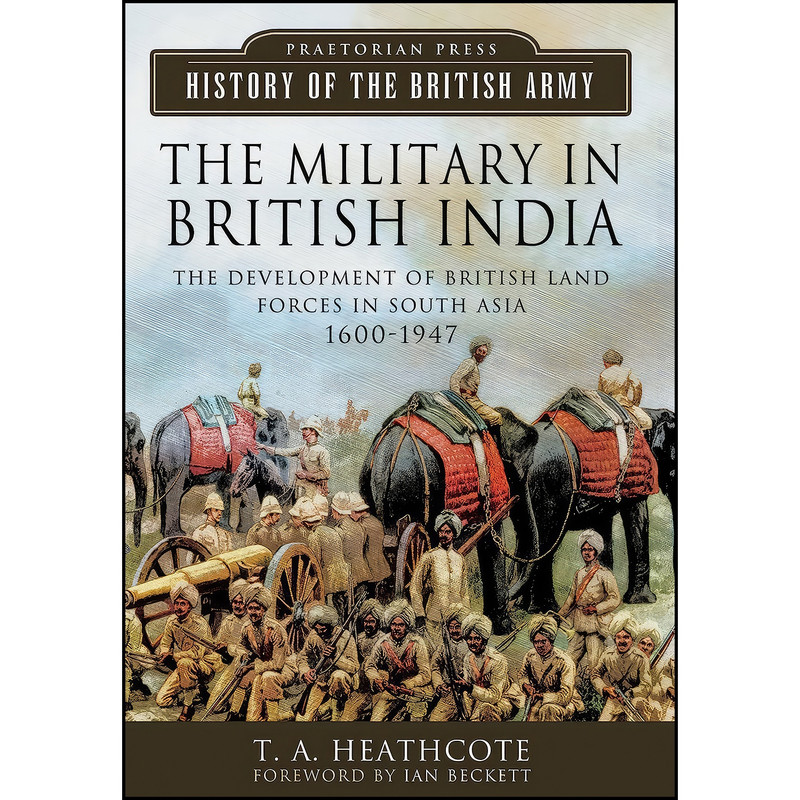 کتاب The Military in British India اثر T. A. Heathcote انتشارات Pen and Sword Military