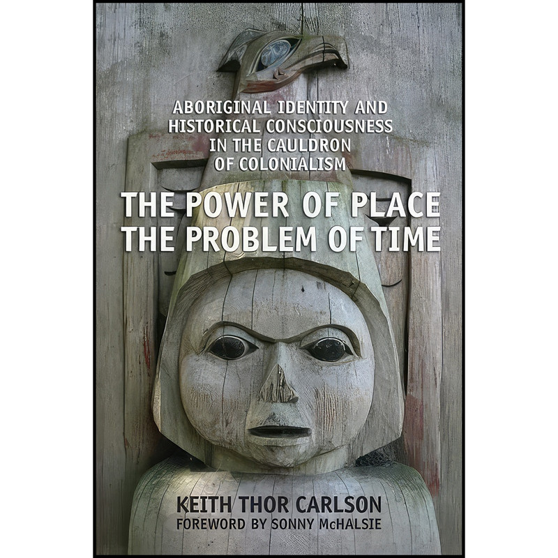 کتاب The Power of Place, the Problem of Time اثر Keith Carlson انتشارات University of Toronto Press