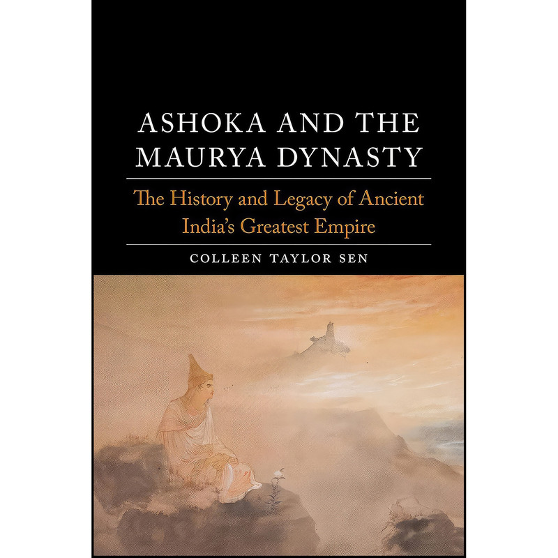 کتاب Ashoka and the Maurya Dynasty اثر Colleen Taylor Sen انتشارات Reaktion Books