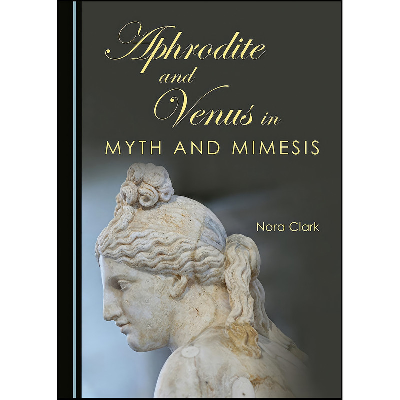 کتاب Aphrodite and Venus in Myth and Mimesis اثر Nora Clark انتشارات Cambridge Scholars Publishing