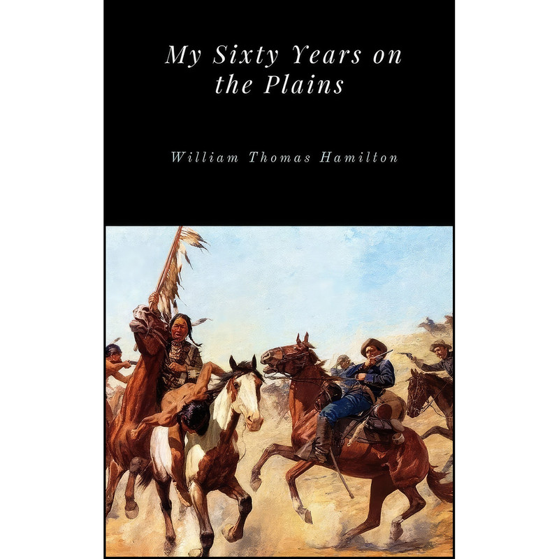 کتاب My Sixty Years on the Plains اثر William Thomas Hamilton انتشارات Lulu.com
