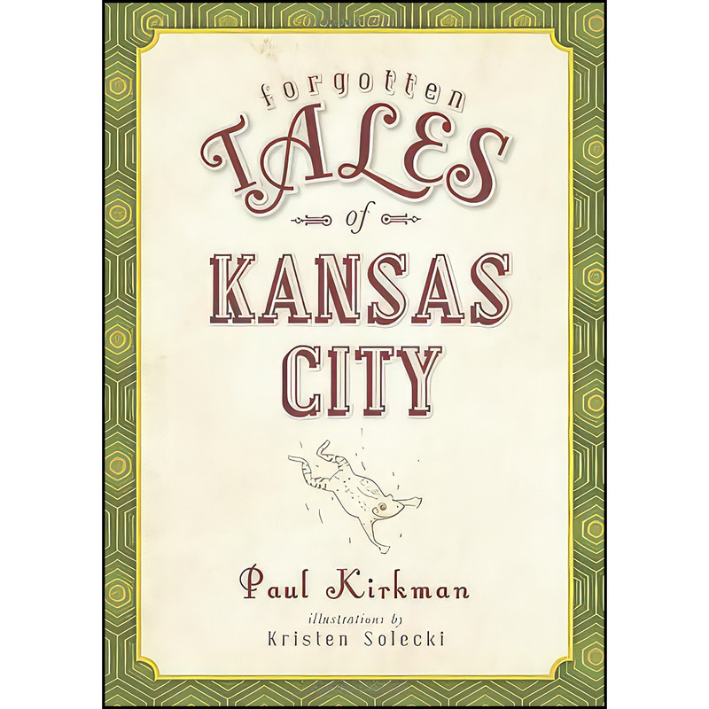 کتاب Forgotten Tales of Kansas City اثر Paul Kirkman and Kristen Solecki انتشارات The History Press