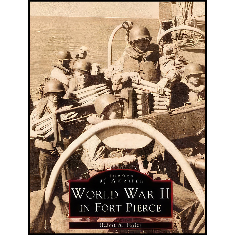 کتاب World War II in Fort Pierce World War II in Fort Pierce  اثر Robert A. Taylor انتشارات Arcadia Publishing