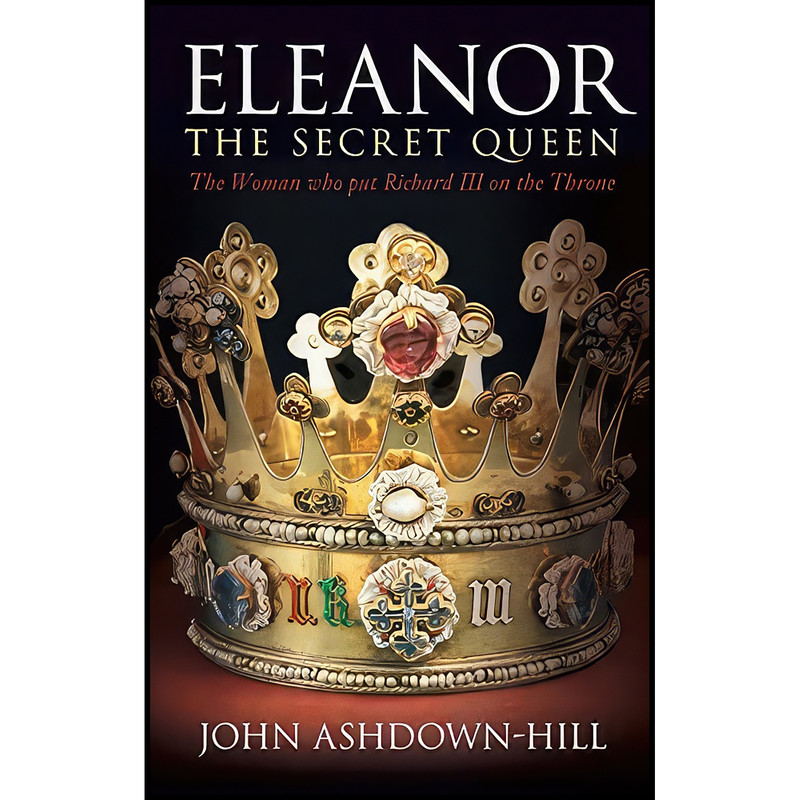کتاب Eleanor the Secret Queen اثر John Ashdown-Hill انتشارات The History Press