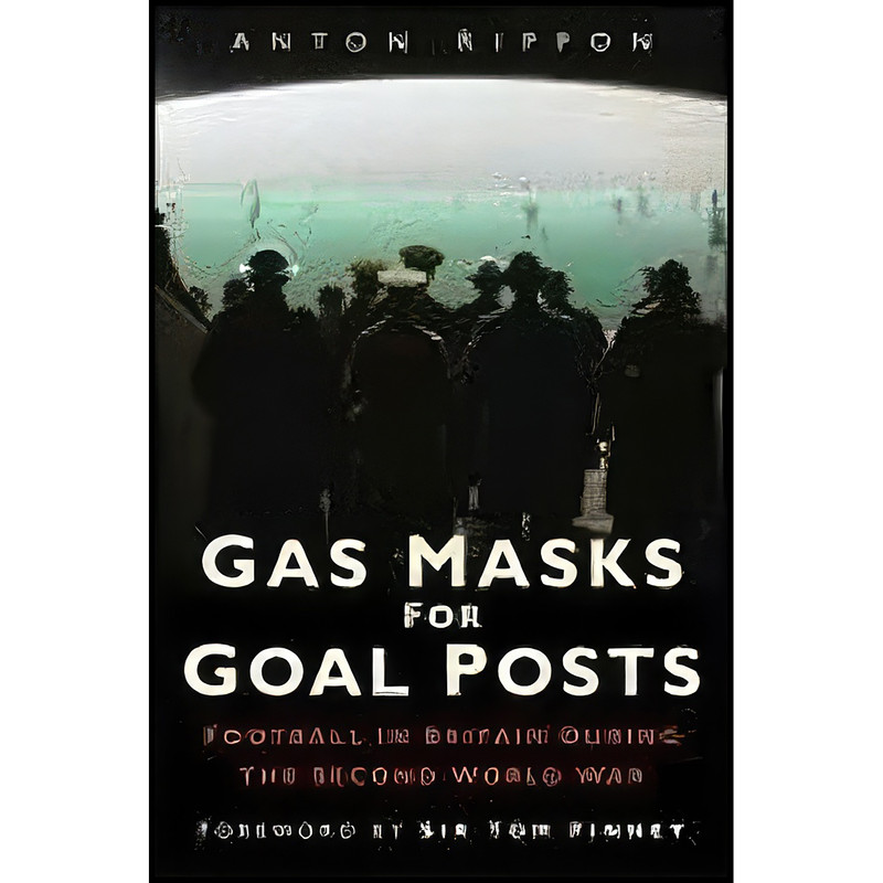 کتاب Gas Masks for Goal Posts اثر Anton Rippon انتشارات The History Press