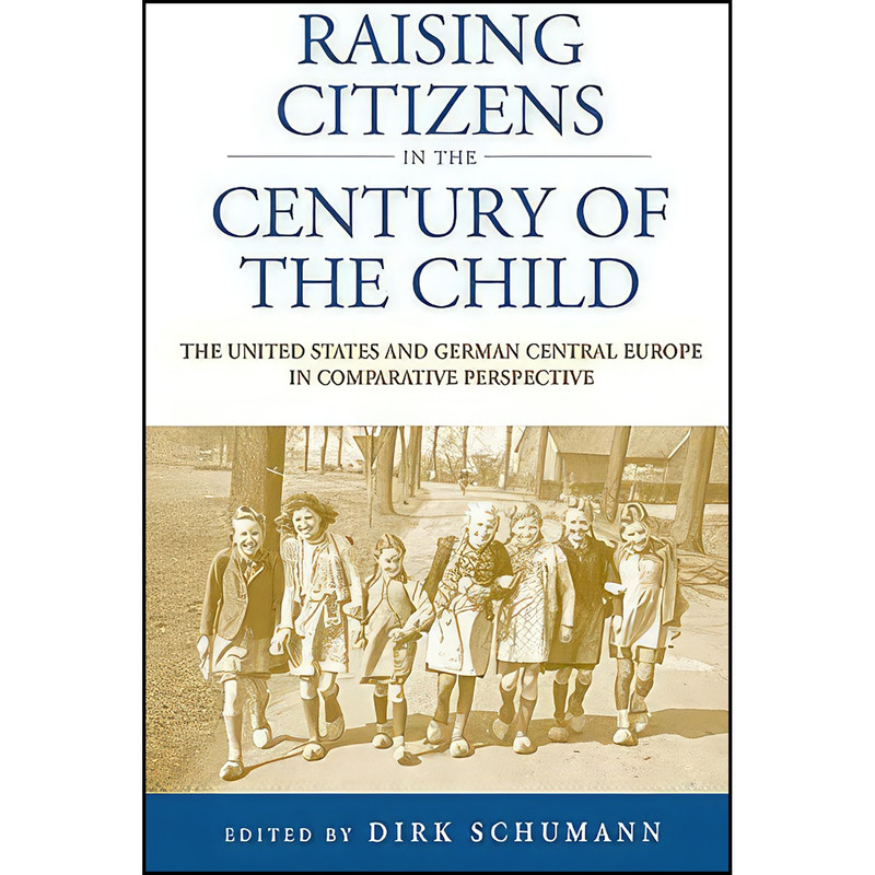 کتاب Raising Citizens in the 'Century of the Child اثر Dirk Schumann انتشارات Berghahn Books