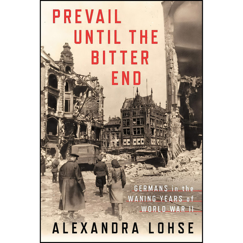 کتاب Prevail until the Bitter End اثر Alexandra Lohse انتشارات Cornell University Press