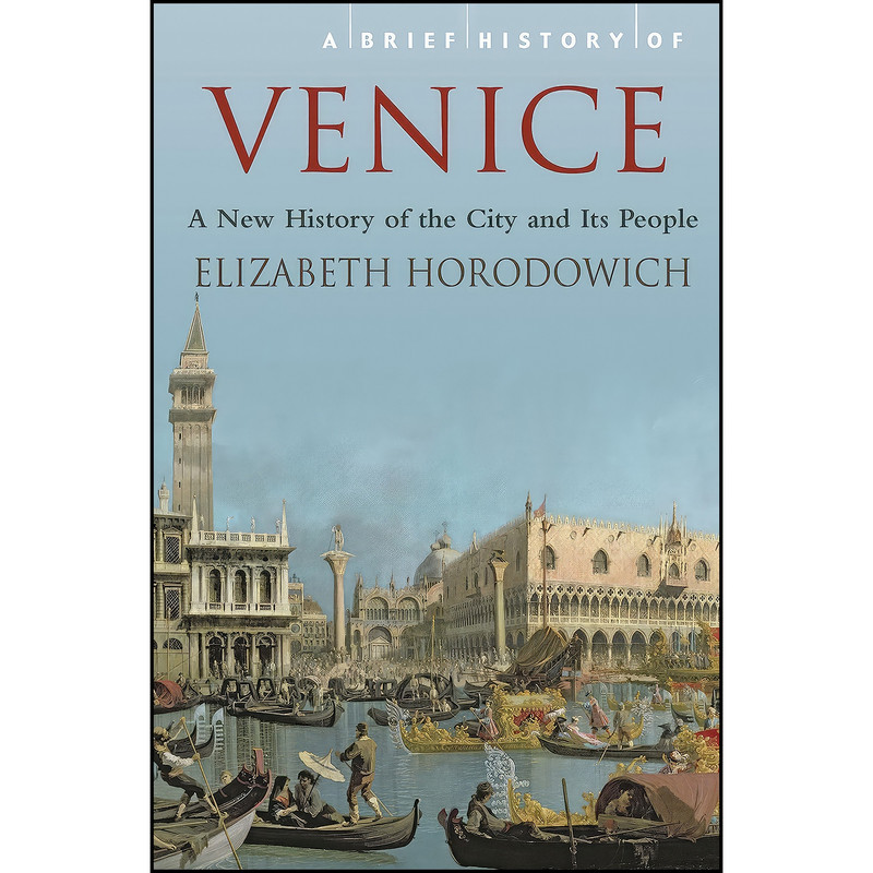 کتاب A Brief History of Venice اثر Elizabeth Horodowich انتشارات Robinson