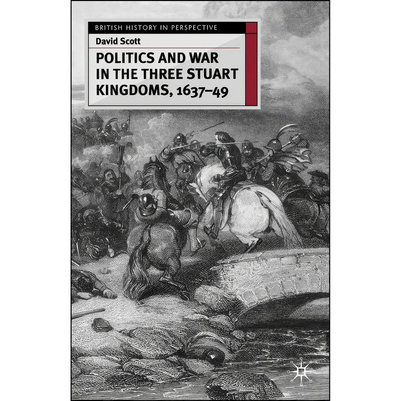 کتاب Politics and War in the Three Stuart Kingdoms, 1637-49  اثر David Scott انتشارات Red Globe Press