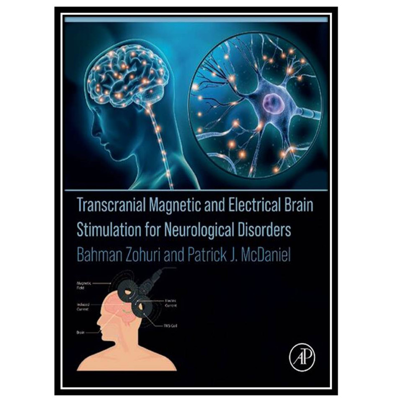 کتاب Transcranial Magnetic and Electrical Brain Stimulation for Neurological Disorders اثر Bahman Zohuri and Patrick J. McDaniel انتشارات مؤلفین طلایی