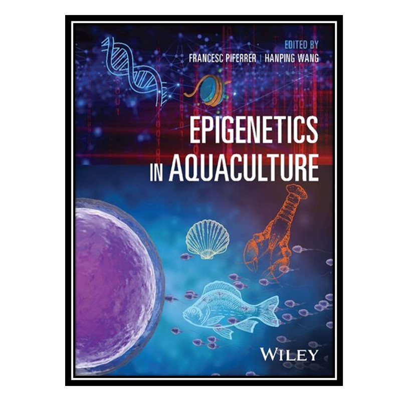 کتاب Epigenetics in Aquaculture اثر Francesc Piferrer AND Hanping Wang انتشارات مؤلفین طلایی